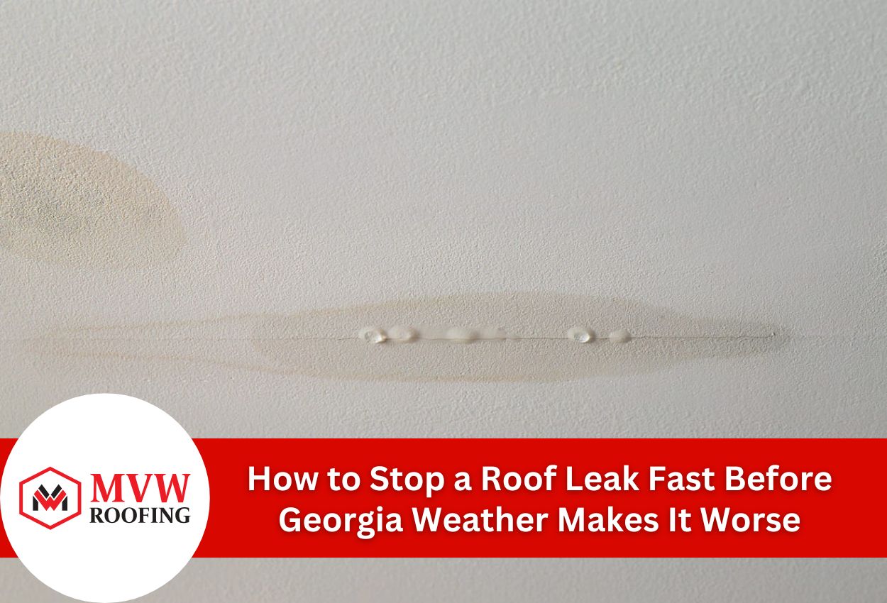 How to Stop a Roof Leak Fast Before Georgia Weather Makes It Worse